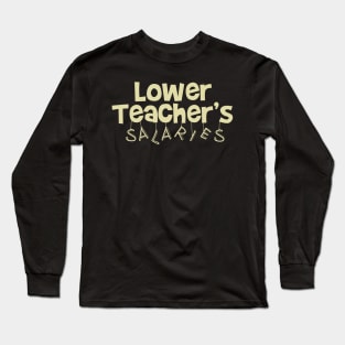 Lower Teacher Salaries Funny and cool saying Long Sleeve T-Shirt